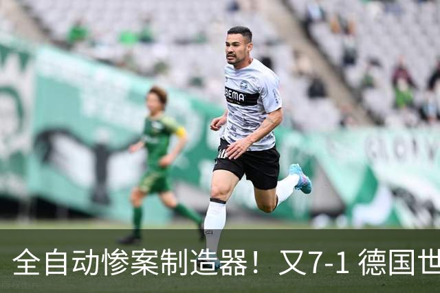 全自动惨案制造器！又7-1 德国世界杯10次5+球断层居首